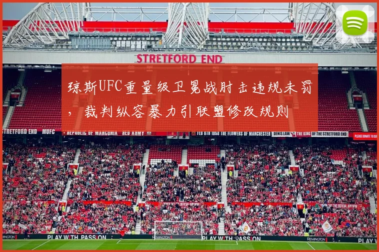 琼斯UFC重量级卫冕战肘击违规未罚，裁判纵容暴力引联盟修改规则